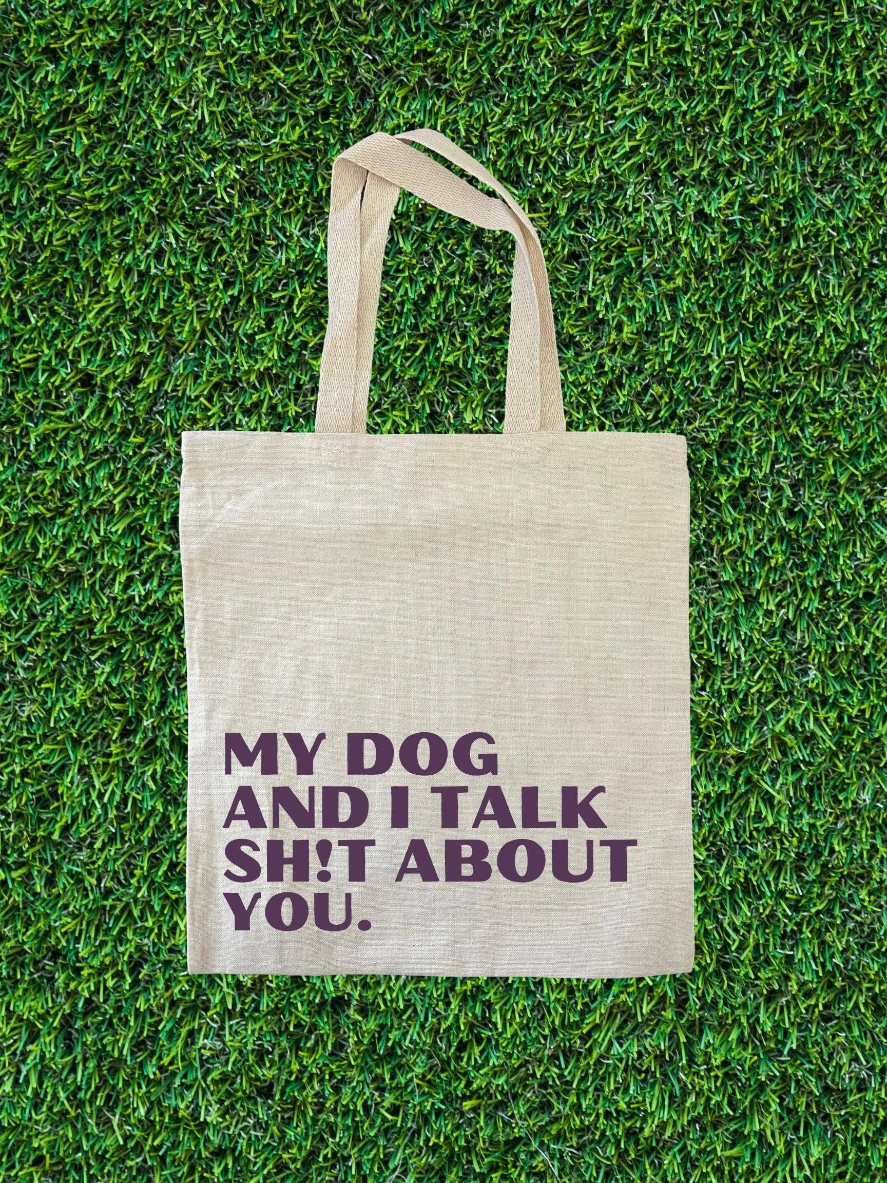 My Dog and I Talk Sh!t About You. Tote Bag